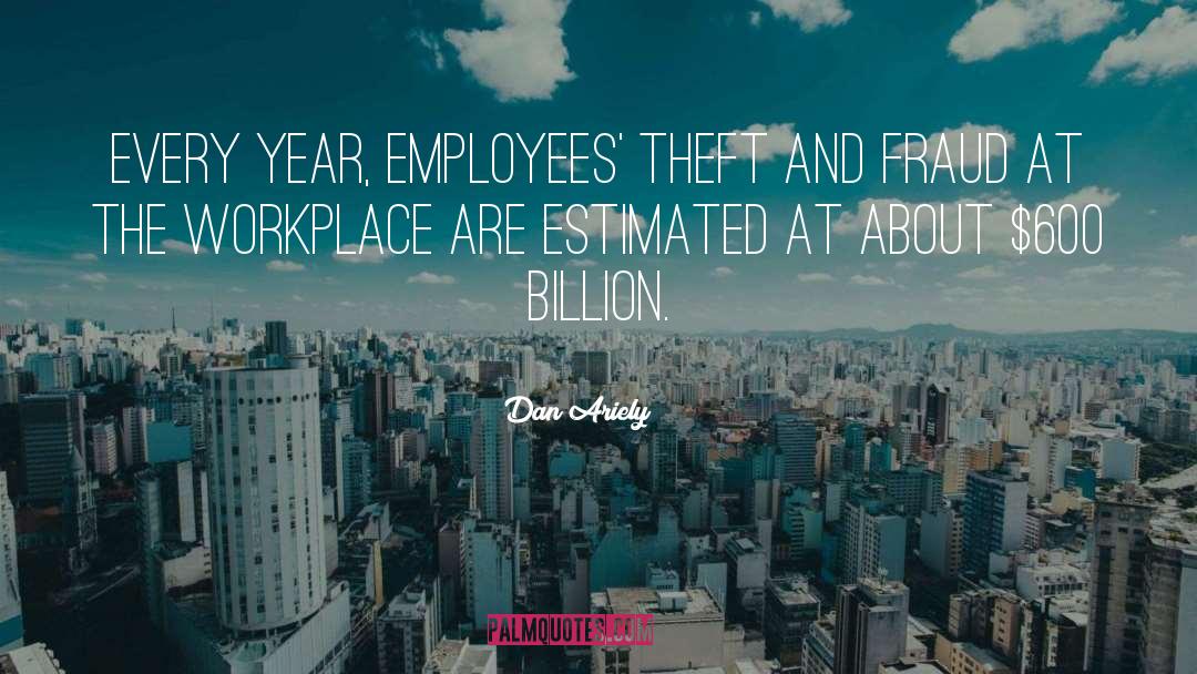Dan Ariely Quotes: Every year, employees' theft and