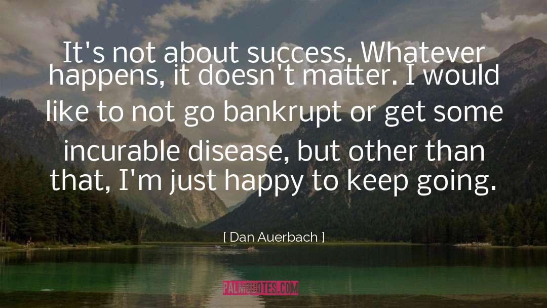 Dan Auerbach Quotes: It's not about success. Whatever