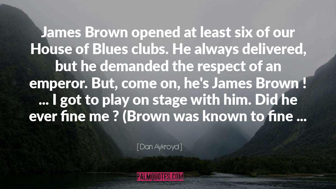 Dan Aykroyd Quotes: James Brown opened at least