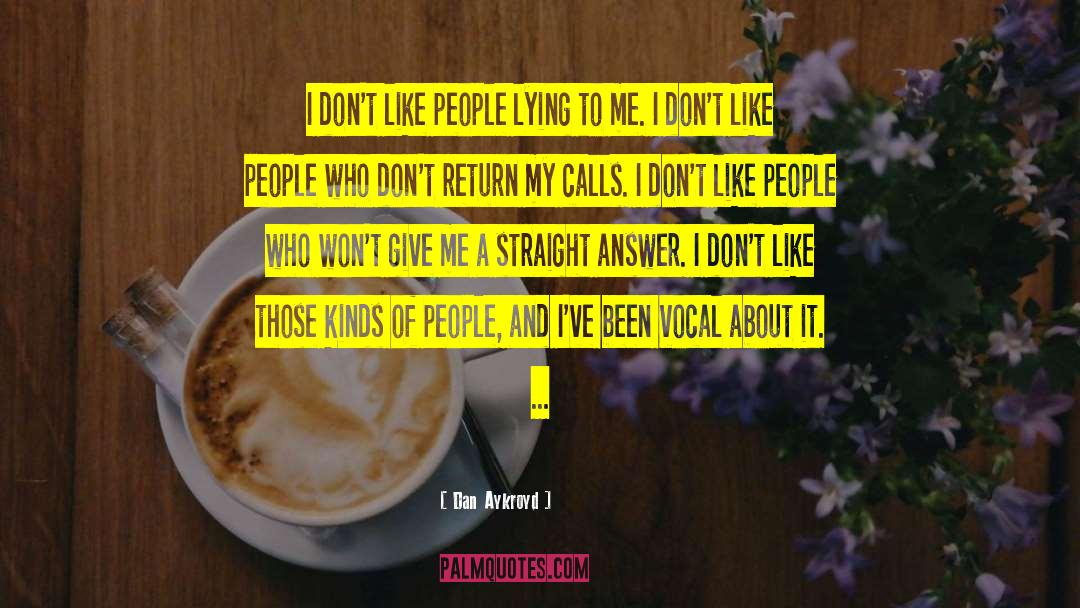 Dan Aykroyd Quotes: I don't like people lying