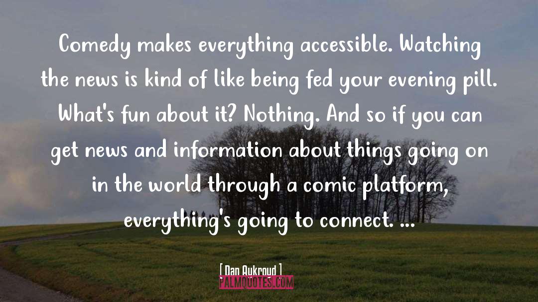 Dan Aykroyd Quotes: Comedy makes everything accessible. Watching