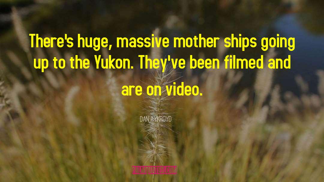 Dan Aykroyd Quotes: There's huge, massive mother ships