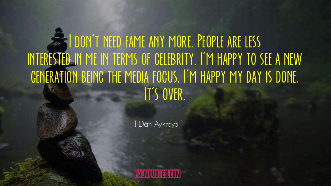 Dan Aykroyd Quotes: I don't need fame any