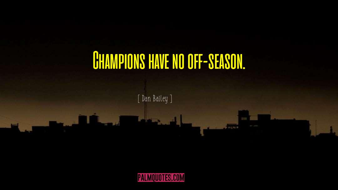 Dan Bailey Quotes: Champions have no off-season.