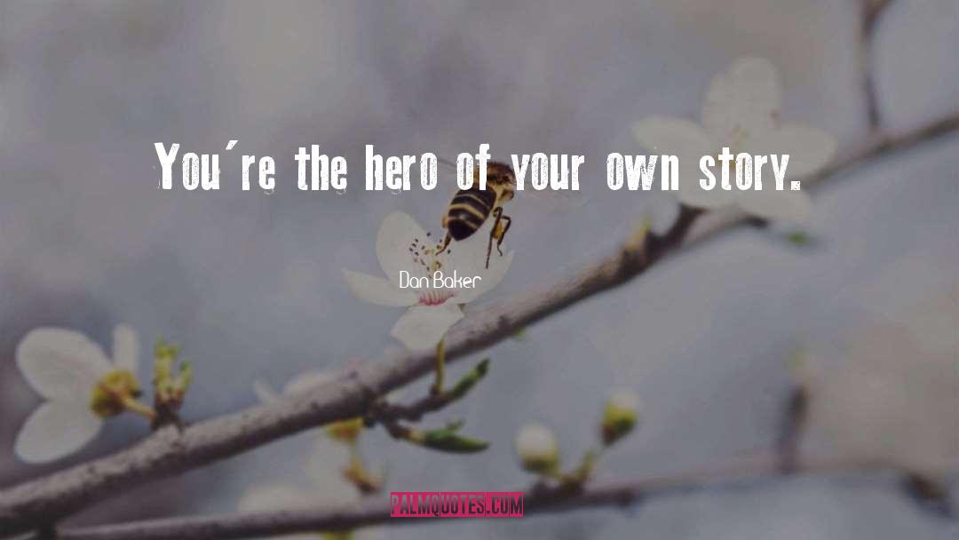 Dan Baker Quotes: You're the hero of your
