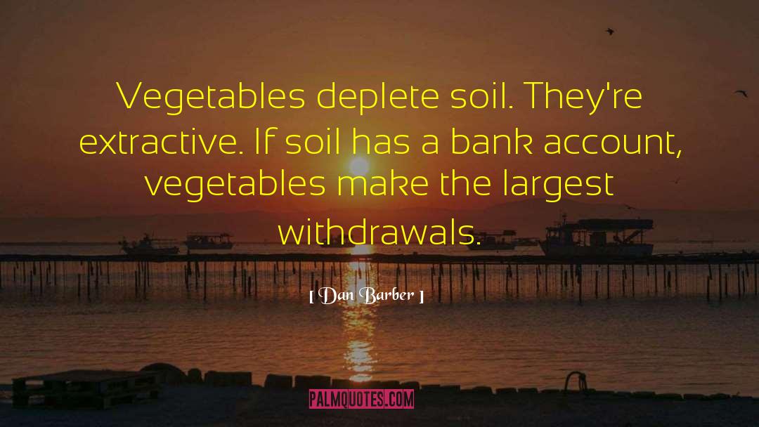 Dan Barber Quotes: Vegetables deplete soil. They're extractive.