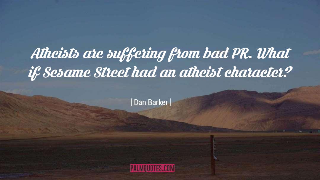 Dan Barker Quotes: Atheists are suffering from bad
