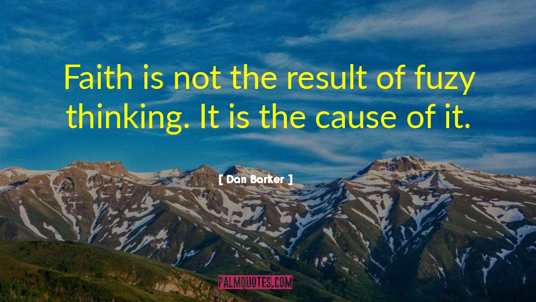 Dan Barker Quotes: Faith is not the result