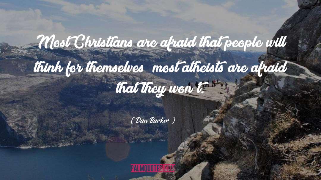 Dan Barker Quotes: Most Christians are afraid that