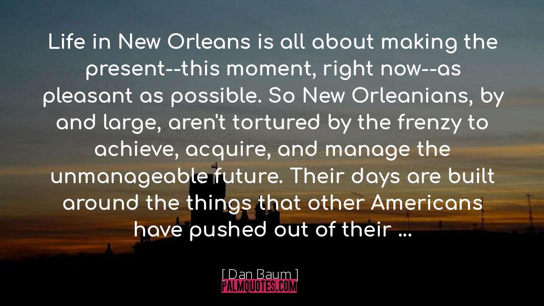 Dan Baum Quotes: Life in New Orleans is