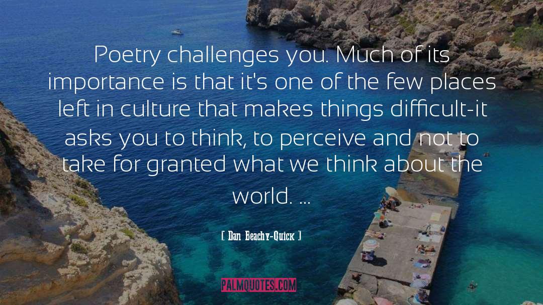 Dan Beachy-Quick Quotes: Poetry challenges you. Much of