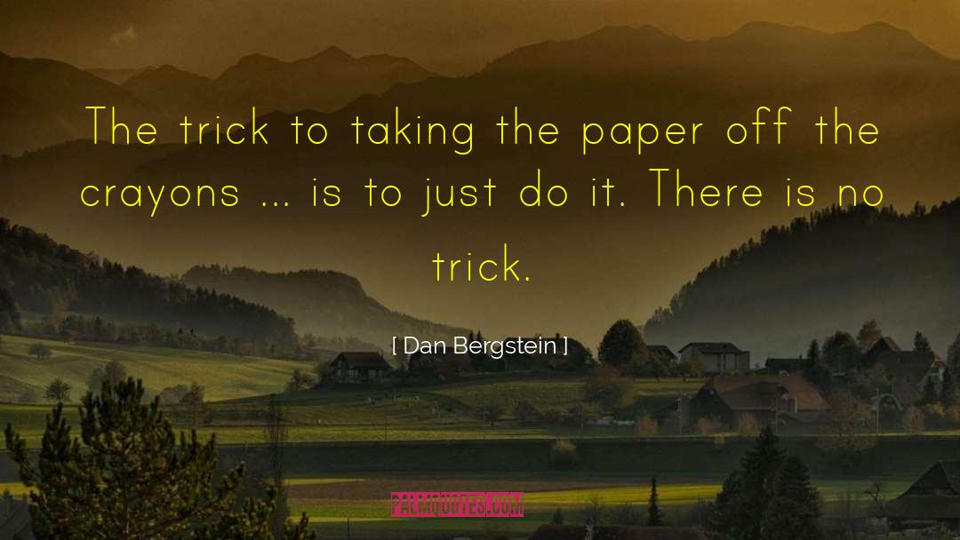 Dan Bergstein Quotes: The trick to taking the