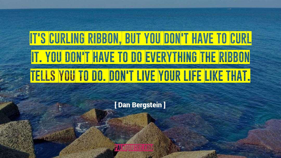 Dan Bergstein Quotes: It's curling ribbon, but you