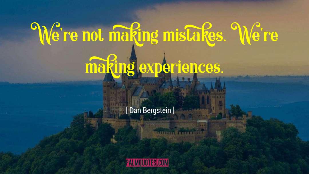 Dan Bergstein Quotes: We're not making mistakes. We're