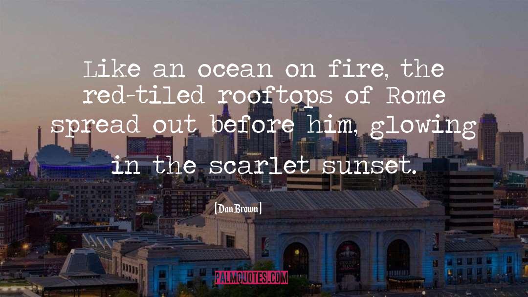 Dan Brown Quotes: Like an ocean on fire,