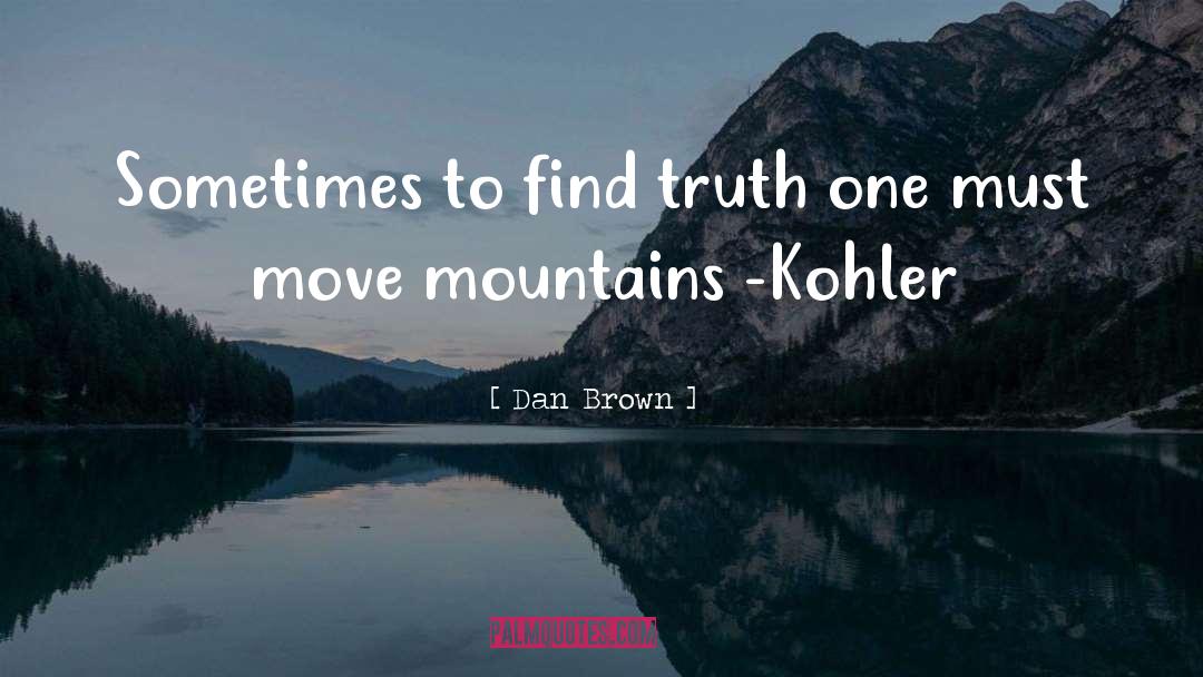 Dan Brown Quotes: Sometimes to find truth one