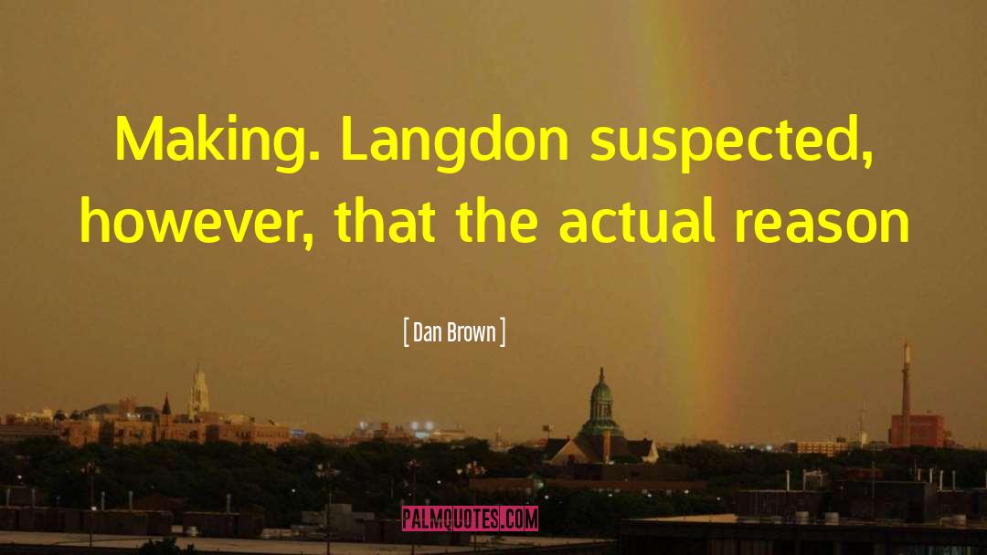 Dan Brown Quotes: Making. Langdon suspected, however, that