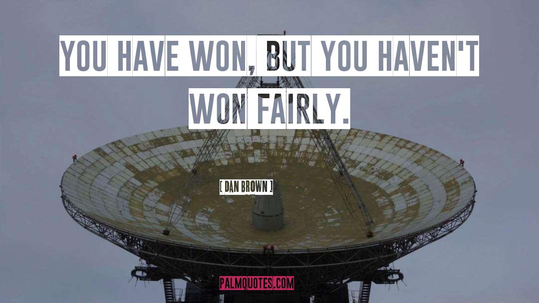 Dan Brown Quotes: You have won, but you