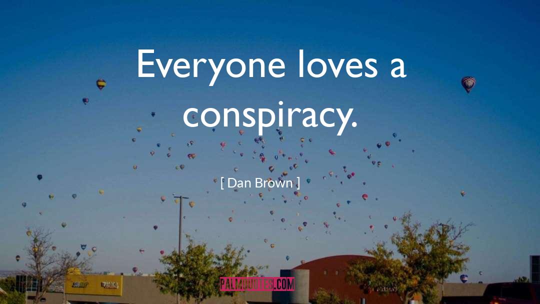 Dan Brown Quotes: Everyone loves a conspiracy.