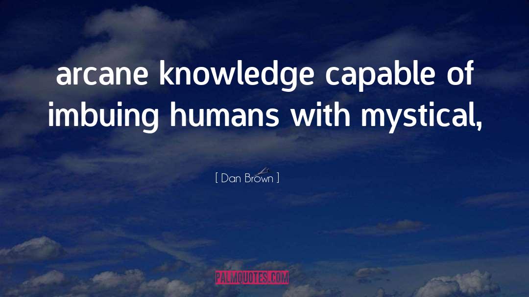 Dan Brown Quotes: arcane knowledge capable of imbuing