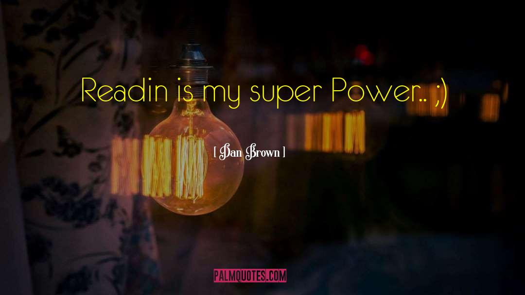 Dan Brown Quotes: Readin is my super Power..