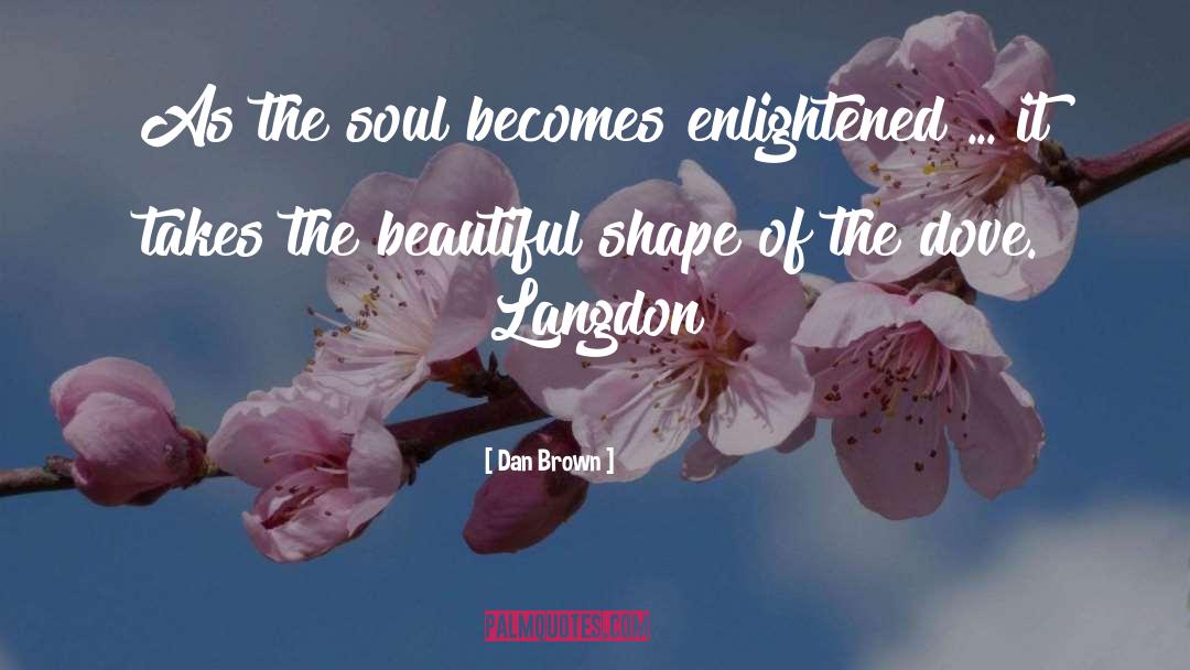 Dan Brown Quotes: As the soul becomes enlightened