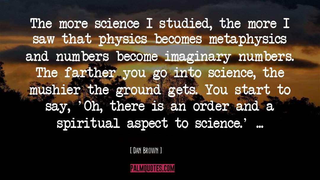 Dan Brown Quotes: The more science I studied,