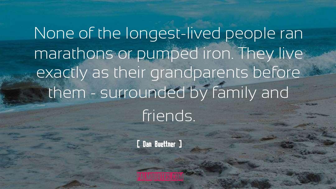 Dan Buettner Quotes: None of the longest-lived people