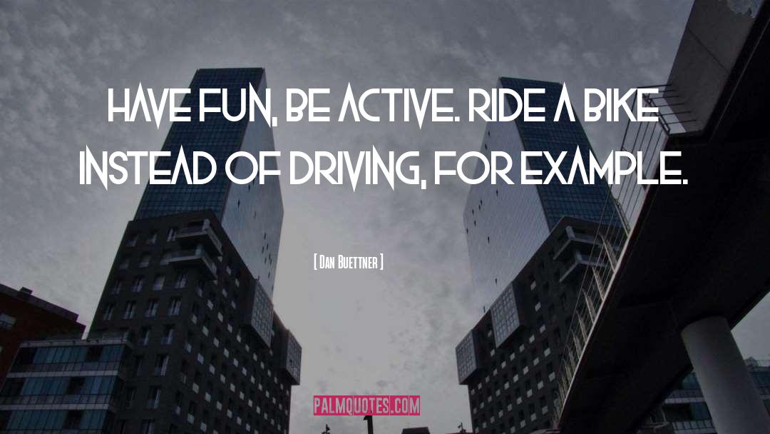 Dan Buettner Quotes: Have fun, be active. Ride