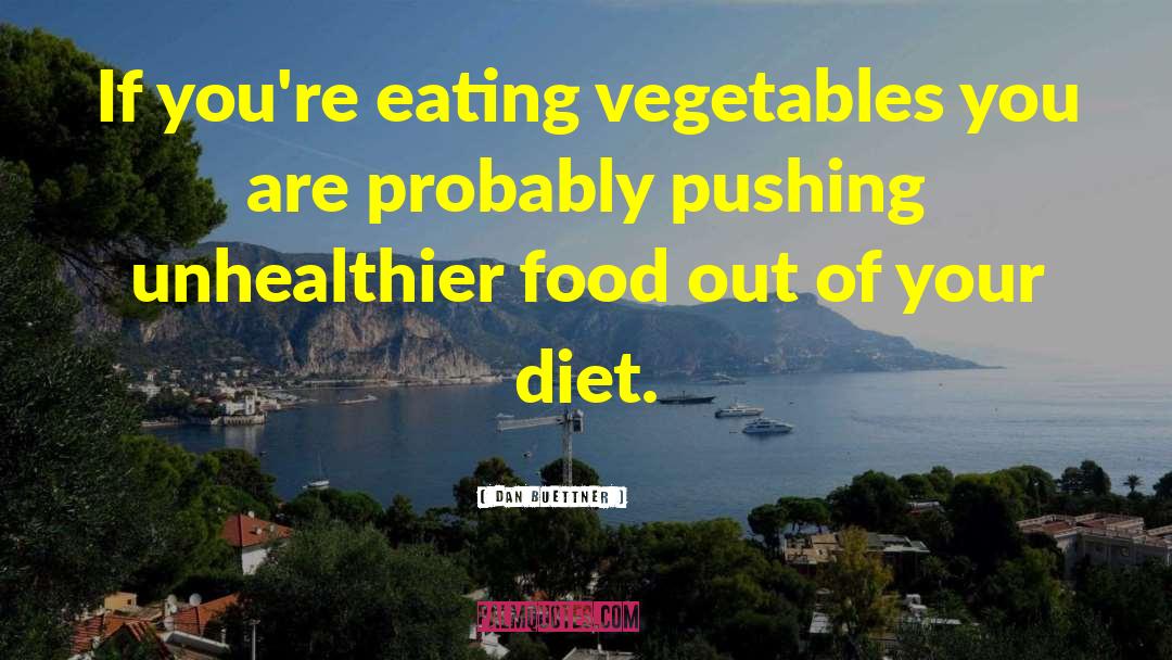 Dan Buettner Quotes: If you're eating vegetables you