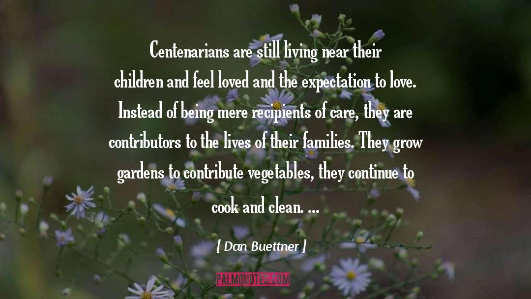 Dan Buettner Quotes: Centenarians are still living near