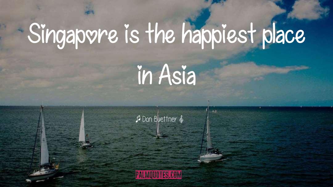 Dan Buettner Quotes: Singapore is the happiest place