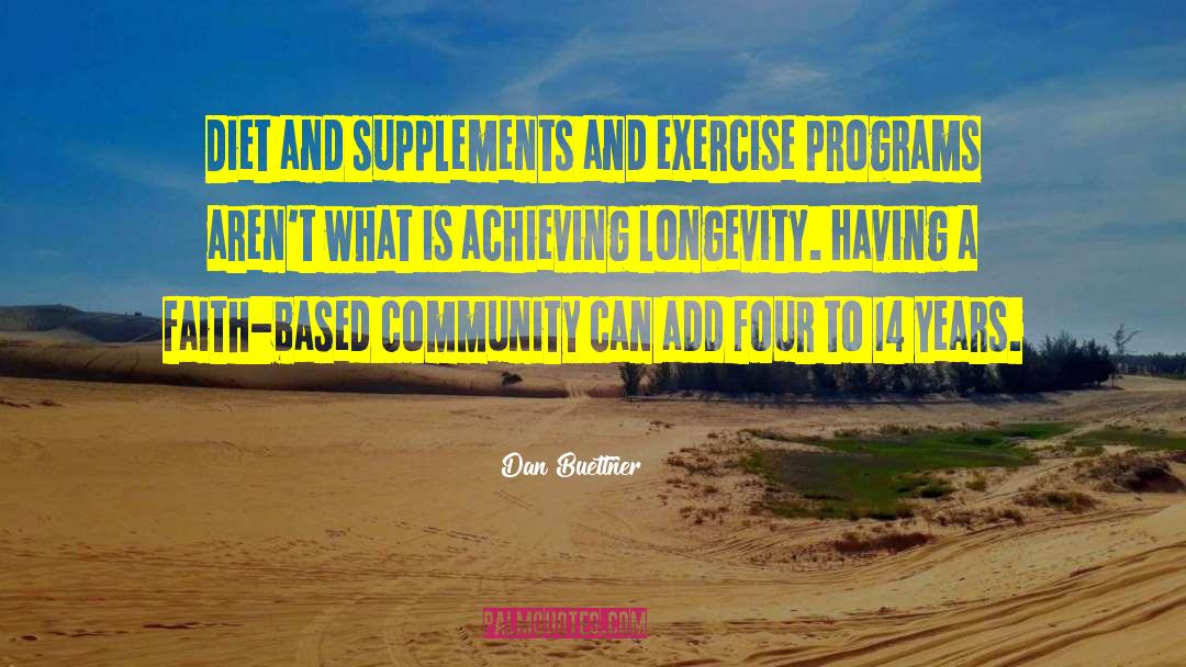 Dan Buettner Quotes: Diet and supplements and exercise