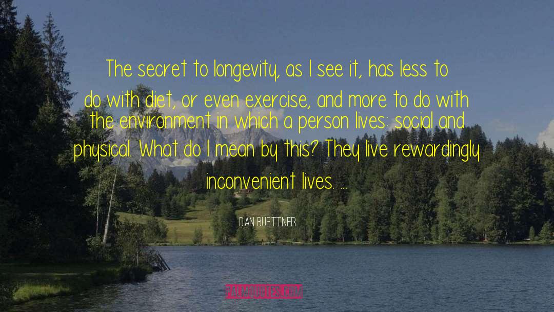Dan Buettner Quotes: The secret to longevity, as