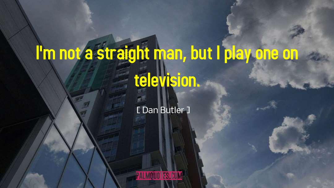 Dan Butler Quotes: I'm not a straight man,