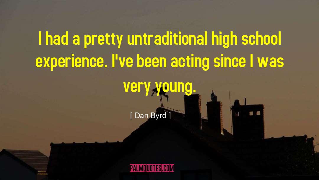 Dan Byrd Quotes: I had a pretty untraditional
