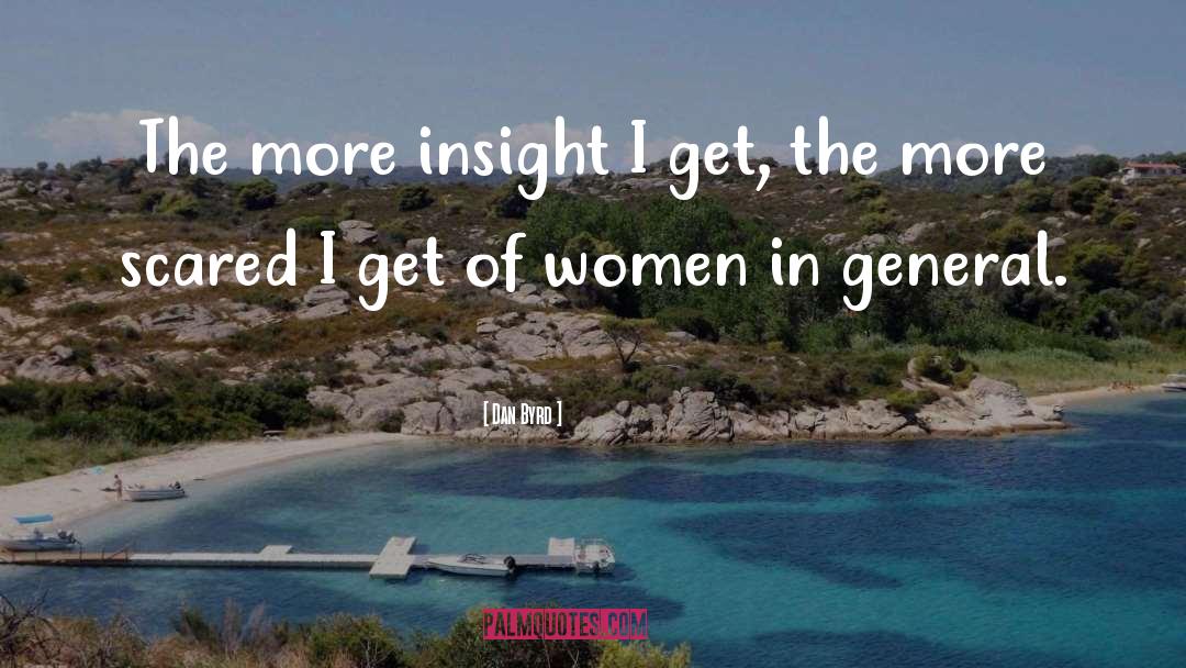 Dan Byrd Quotes: The more insight I get,
