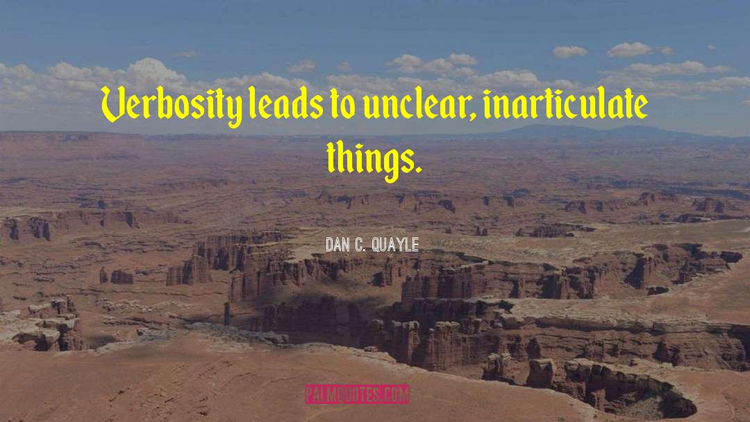 Dan C. Quayle Quotes: Verbosity leads to unclear, inarticulate
