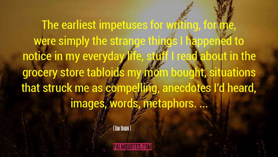 Dan Chaon Quotes: The earliest impetuses for writing,