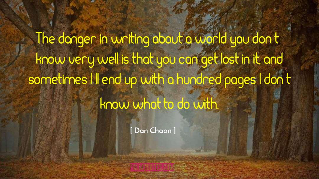 Dan Chaon Quotes: The danger in writing about