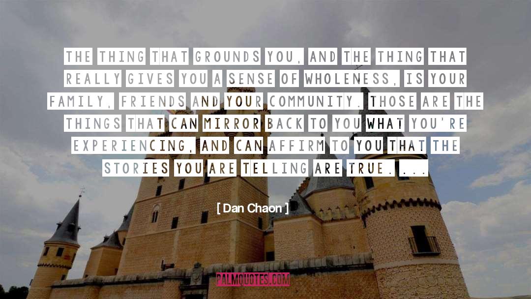 Dan Chaon Quotes: The thing that grounds you,