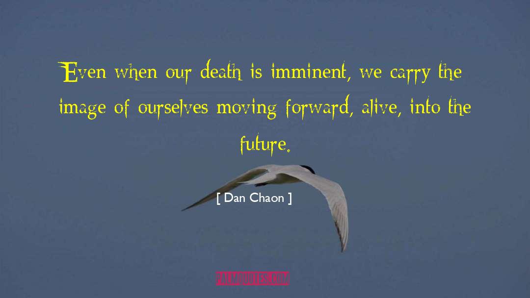 Dan Chaon Quotes: Even when our death is