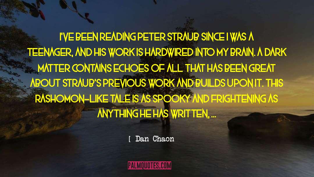 Dan Chaon Quotes: I've been reading Peter Straub