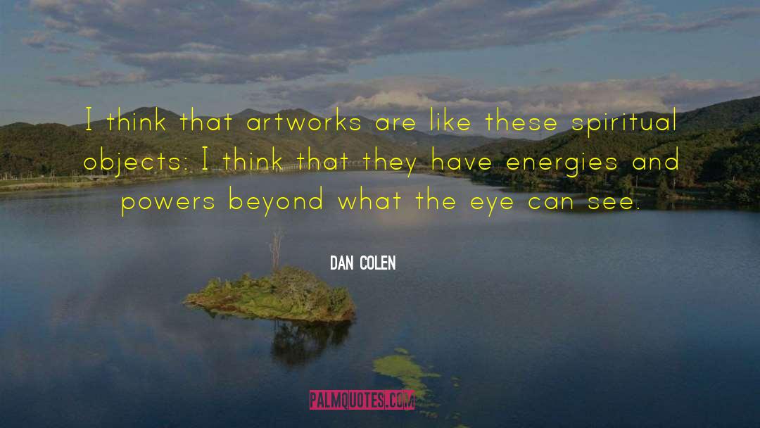 Dan Colen Quotes: I think that artworks are
