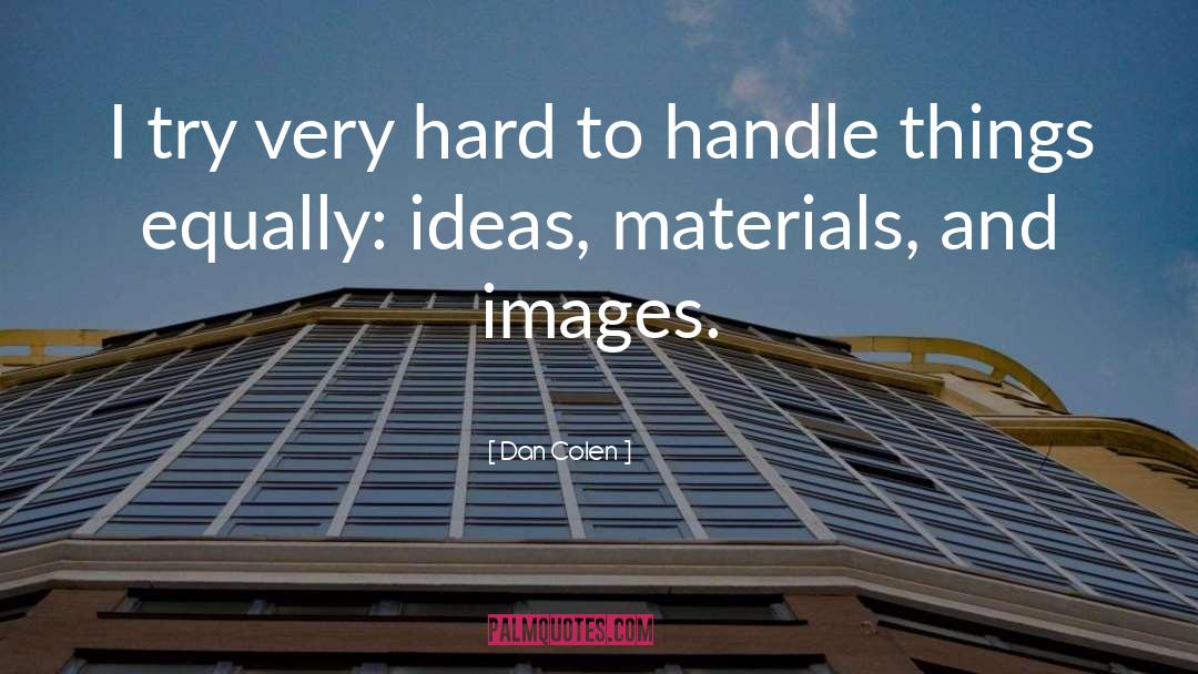 Dan Colen Quotes: I try very hard to