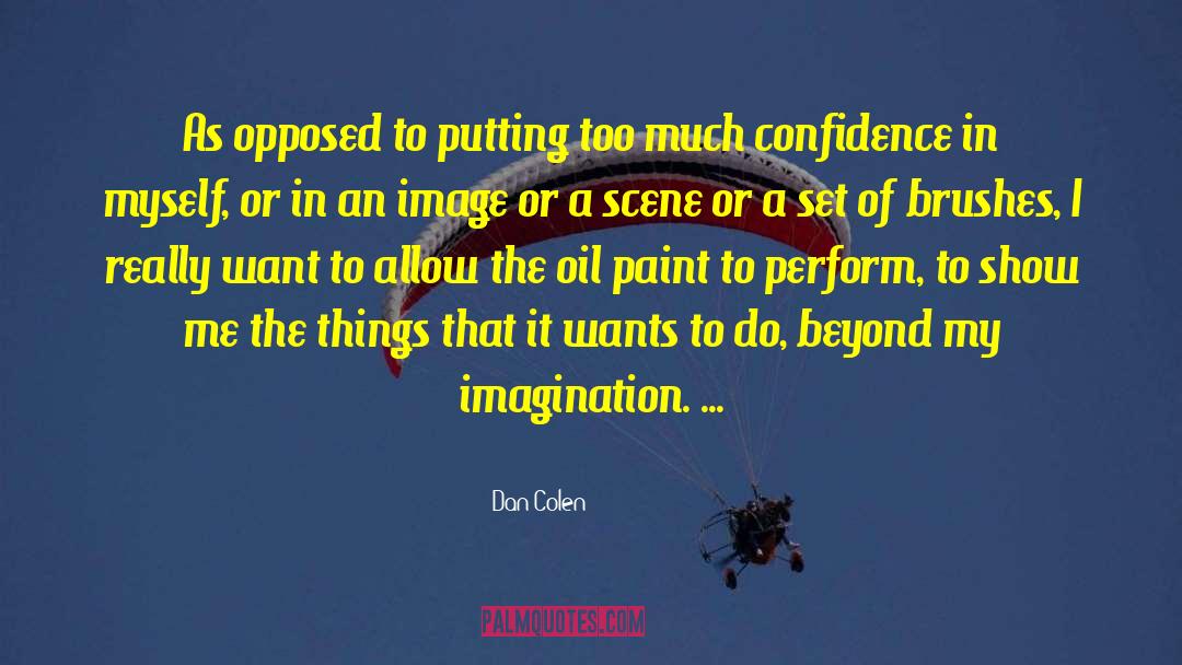 Dan Colen Quotes: As opposed to putting too