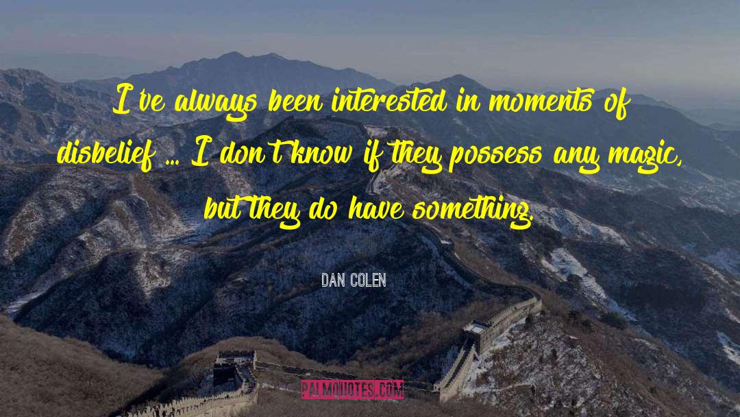 Dan Colen Quotes: I've always been interested in