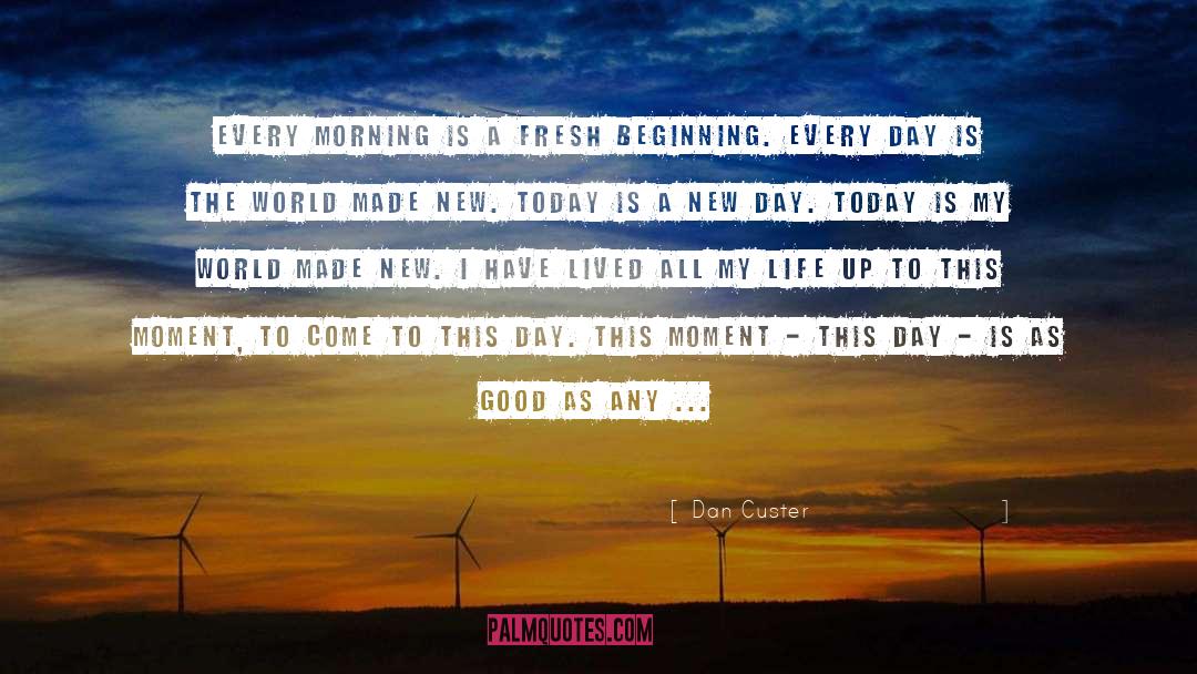 Dan Custer Quotes: Every morning is a fresh