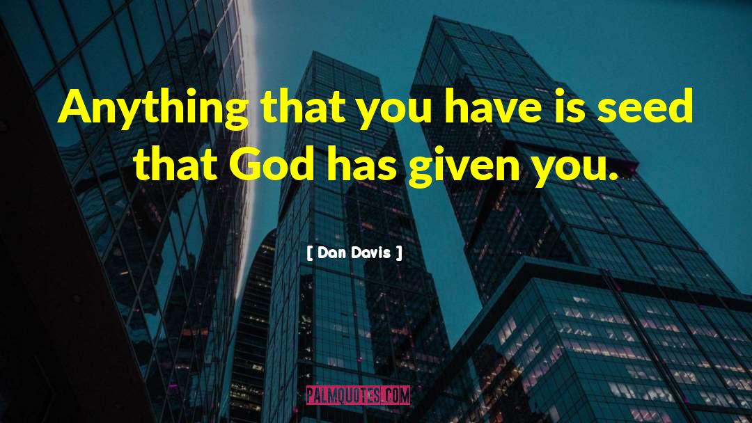 Dan Davis Quotes: Anything that you have is