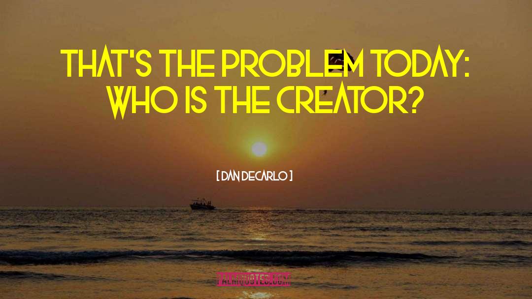 Dan DeCarlo Quotes: That's the problem today: Who